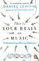 This is Your Brain on Music: Understanding a Human Obsession