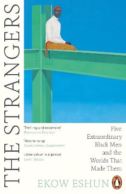The Strangers: Five Extraordinary Black Men and the Worlds That Made Them - Ekow Eshun - cover