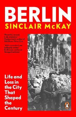 Berlin: Life and Loss in the City That Shaped the Century - Sinclair McKay - cover