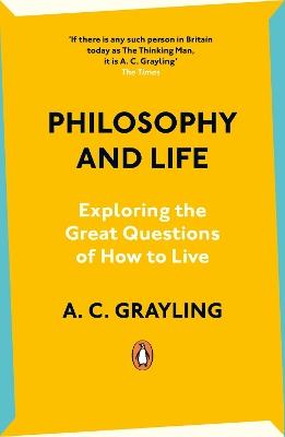 Philosophy and Life: Exploring the Great Questions of How to Live - A. C. Grayling - cover