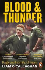 Blood And Thunder: Rugby and Irish Life: A History
