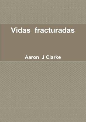 Vidas fracturadas - Aaron J Clarke - cover