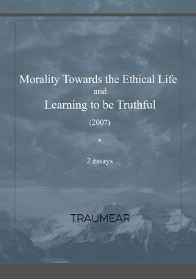 Morality Towards the Ethical Life & Learning to be Truthful - Traumear - cover