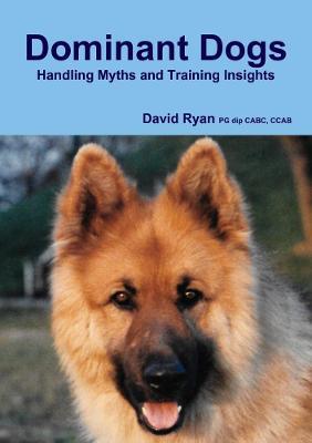 Dominant Dogs Handling Myths and Training Insights - Ccab David Ryan Pg Dip Cabc - cover