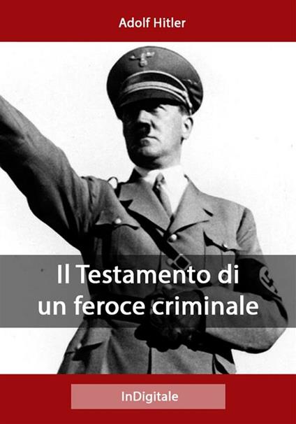 Il Testamento di un feroce criminale - Adolf Hitler - ebook