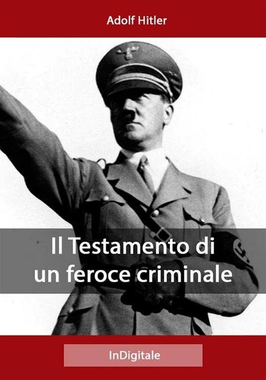 Il Testamento di un feroce criminale - Adolf Hitler - ebook