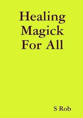 Healing Magick For All - S Rob - cover