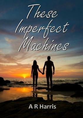 These Imperfect Machines - A R Harris - cover
