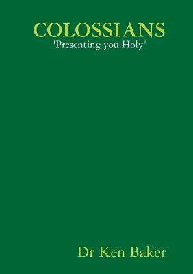 Colossians: Presenting you Holy - Ken Baker - cover