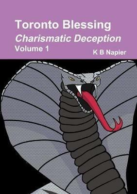Toronto Blessing Charismatic Deception Volume 1 - K B Napier - cover