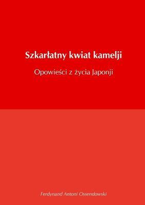 Szkarlatny kwiat kamelji opowiesci z zycia Japonji - Ferdynand Antoni Ossendowski - cover