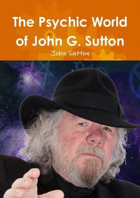 The Psychic World of John G. Sutton - John Sutton - cover