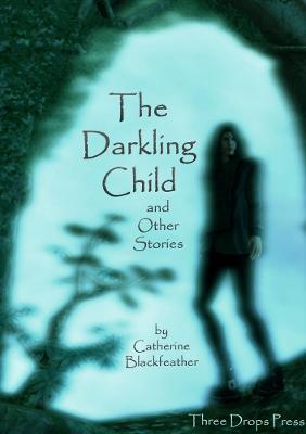 The Darkling Child and Other Stories - Catherine Blackfeather - cover