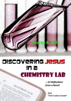 Discovering Jesus In a Chemistry Lab - George B Hill - cover