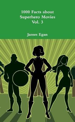 1000 Facts about Superhero Movies Vol. 3 - James Egan - cover