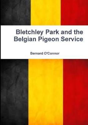 Bletchley Park and the Belgian Pigeon Service - Bernard O'Connor - cover