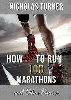 How Not To Run 100 Marathons - Nicholas Turner - cover