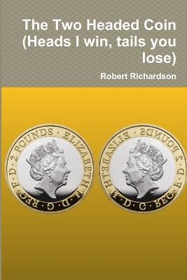 The Two Headed Coin (Heads I win, tails you lose) - Robert Richardson - cover