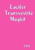 Lucifer Transvestite Magick - S Rob - cover