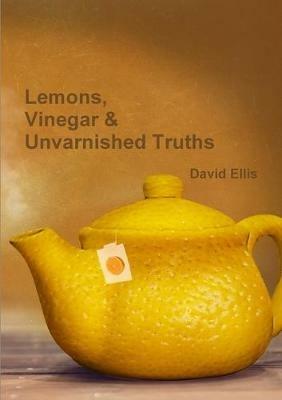Lemons, Vinegar & Unvarnished Truths - David Ellis - cover