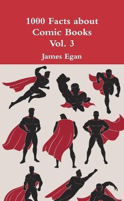 1000 Facts about Comic Books Vol. 3 - James Egan - cover