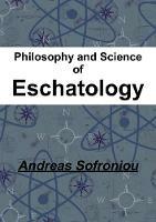 Philosophy and Science of Eschatology - Andreas Sofroniou - cover