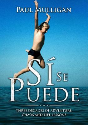 Si Se Puede: Three Decades of Adventure, Chaos and Life Lessons - Paul Mulligan - cover