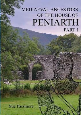 MEDIAEVAL ANCESTORS OF THE HOUSE OF PENIARTH Part 1 - Sue Passmore - cover