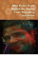 Matt Ryan: Actor Behind the Trench Coat: Becoming Constantine