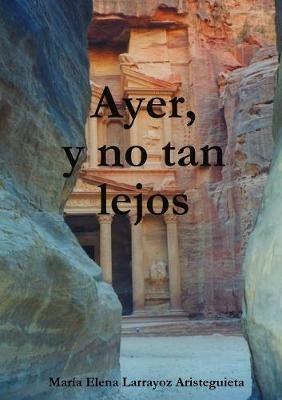 Ayer, y no tan lejos - Maria Elena Larrayoz Aristeguieta - cover