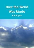 How the World Was Made - K B Napier - cover