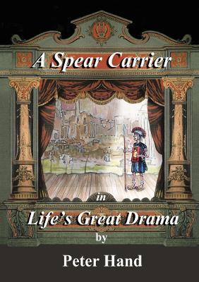 A Spear Carrier in Life's Great Drama - Peter Hand - cover