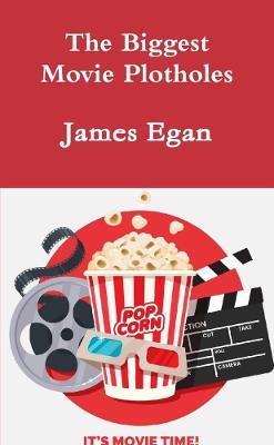 The Biggest Movie Plotholes - James Egan - cover