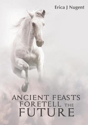 Ancient Feasts Foretell the Future - Erica Nugent - cover