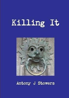 Killing It - Antony J Stowers - cover