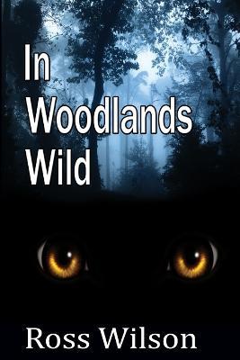 In Woodlands Wild - Ross Wilson - cover