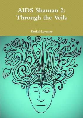 AIDS Shaman 2: Through the Veils - Shokti Lovestar - cover