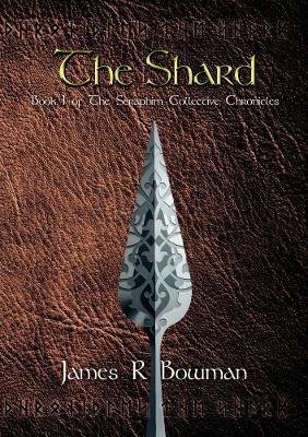 Seraphim Collective Chronicles: Book 1 - The Shard - James R Bowman - cover