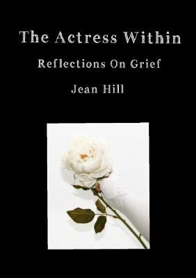 The Actress Within, Reflections on Grief - Jean Hill - cover