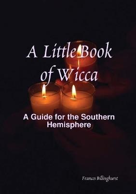A Little Book of Wicca: A Guide for the Southern Hemisphere - Frances Billinghurst - cover