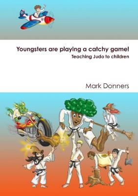 Youngsters are playing a catchy game! - Teaching judo to children - Mark Donners - cover