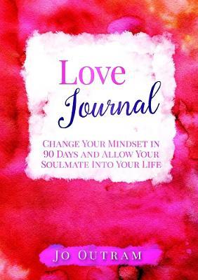 Love Journal - Change Your Mindset in 90 Days And Allow Your Soulmate Into Your Life - Jo Outram - cover