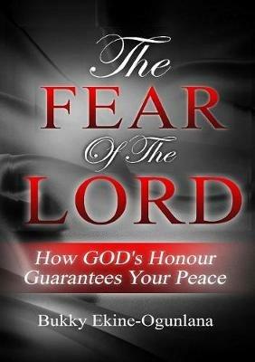 The Fear of the Lord: How God's Honour Guarantees Your Peace - Bukky Ekine-Ogunlana - cover