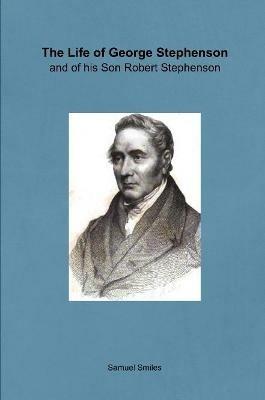 The Life of George Stephenson and of his Son Robert Stephenson - Samuel Smiles - cover