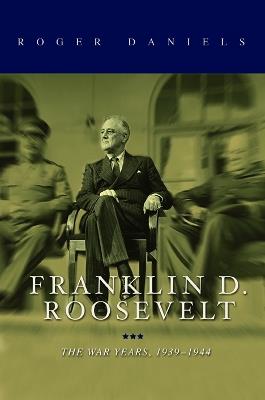Franklin D. Roosevelt: The War Years, 1939-1945 - Roger Daniels - cover