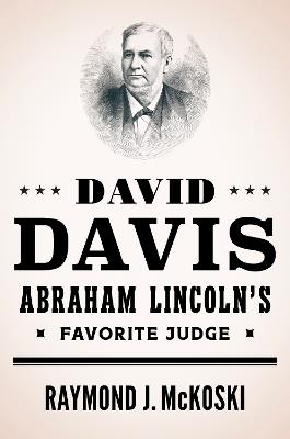 David Davis, Abraham Lincoln's Favorite Judge - Raymond J. McKoski - cover