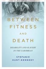 Between Fitness and Death: Disability and Slavery in the Caribbean