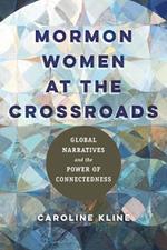Mormon Women at the Crossroads: Global Narratives and the Power of Connectedness