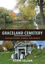 Graceland Cemetery: Chicago Stories, Symbols, and Secrets