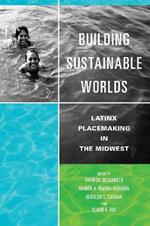 Building Sustainable Worlds: Latinx Placemaking in the Midwest